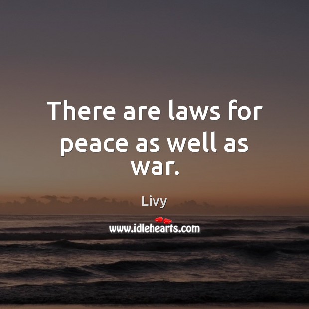 There are laws for peace as well as war. Image