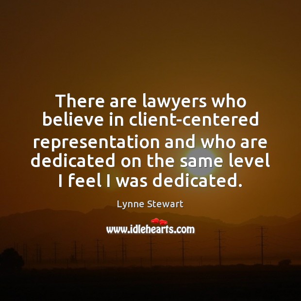 There are lawyers who believe in client-centered representation and who are dedicated Lynne Stewart Picture Quote