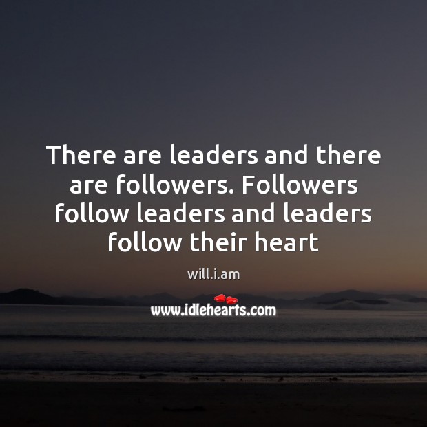 There are leaders and there are followers. Followers follow leaders and leaders will.i.am Picture Quote