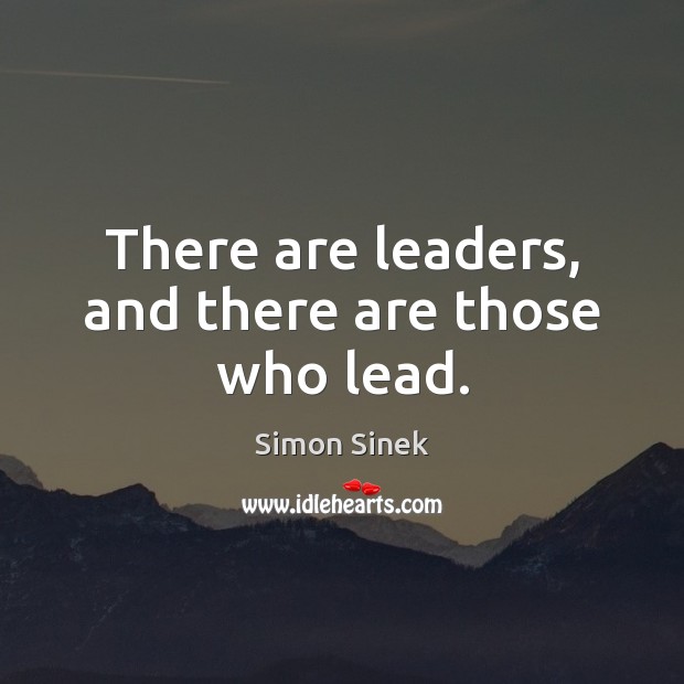 There are leaders, and there are those who lead. Simon Sinek Picture Quote