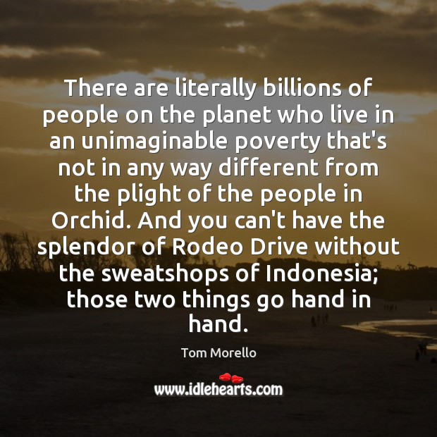 There are literally billions of people on the planet who live in 