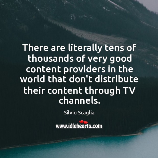 There are literally tens of thousands of very good content providers in Silvio Scaglia Picture Quote
