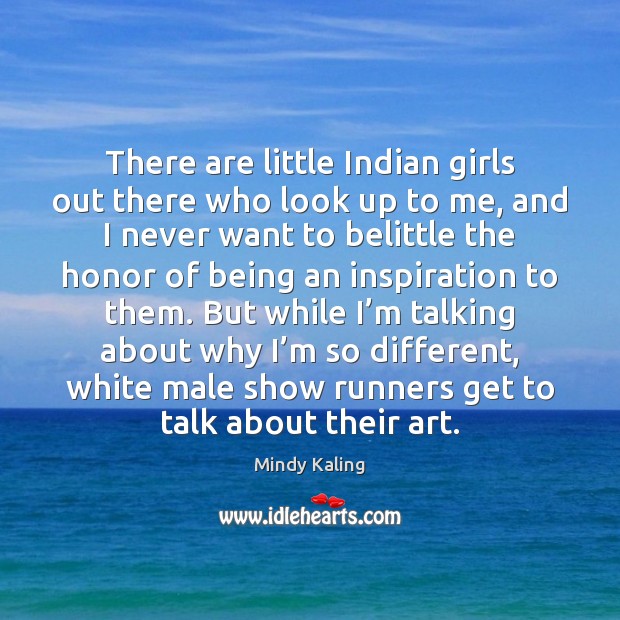 There are little Indian girls out there who look up to me, Mindy Kaling Picture Quote
