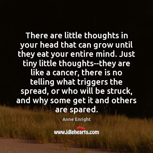 There are little thoughts in your head that can grow until they Image