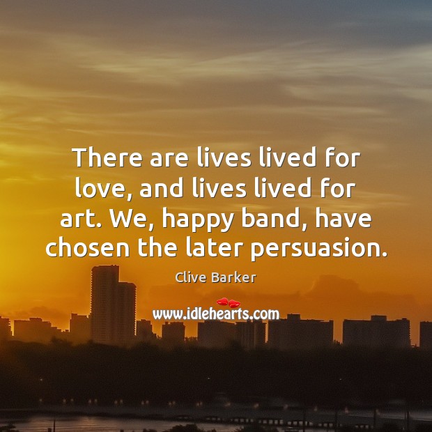 There are lives lived for love, and lives lived for art. We, Clive Barker Picture Quote