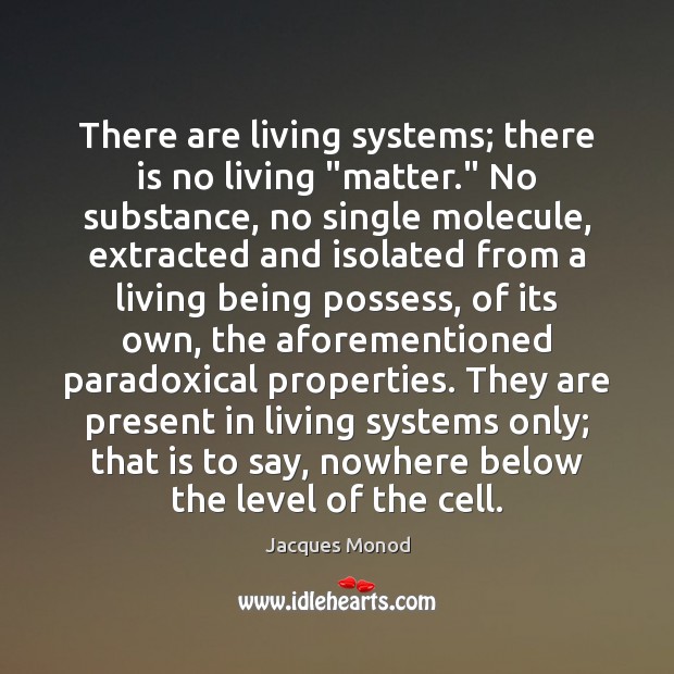 There are living systems; there is no living “matter.” No substance, no Jacques Monod Picture Quote