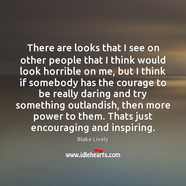 There are looks that I see on other people that I think Image