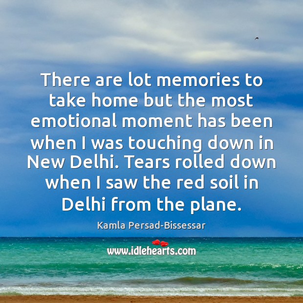 There are lot memories to take home but the most emotional moment Kamla Persad-Bissessar Picture Quote