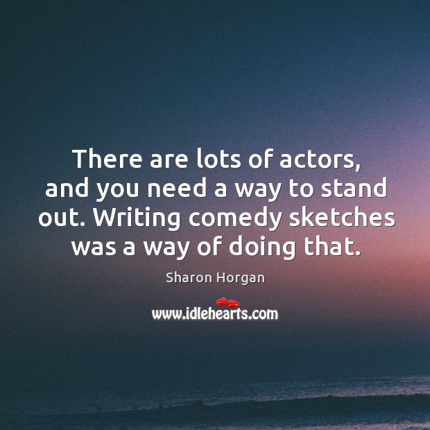 There are lots of actors, and you need a way to stand Sharon Horgan Picture Quote