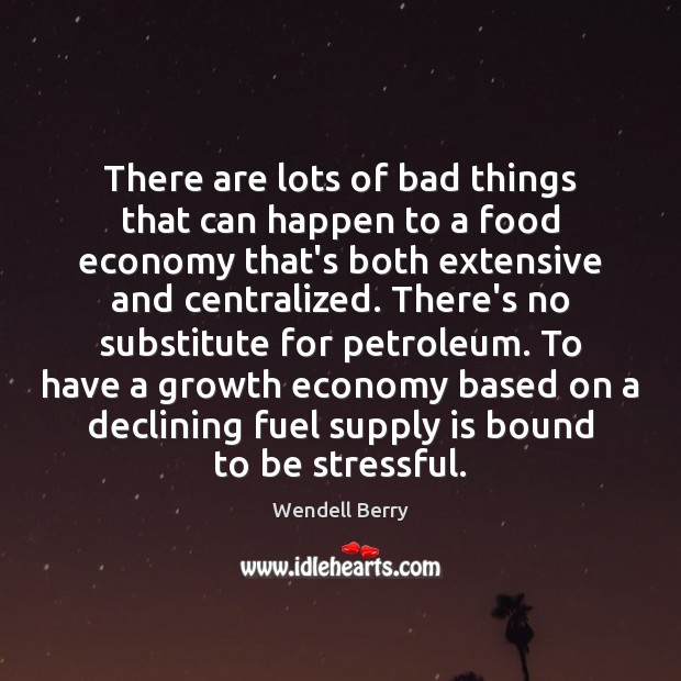 There are lots of bad things that can happen to a food Wendell Berry Picture Quote