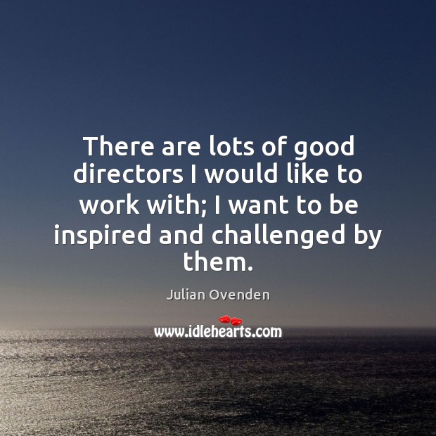 There are lots of good directors I would like to work with; Julian Ovenden Picture Quote