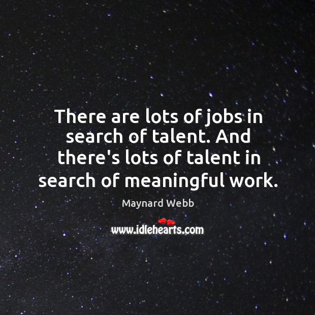 There are lots of jobs in search of talent. And there’s lots Maynard Webb Picture Quote