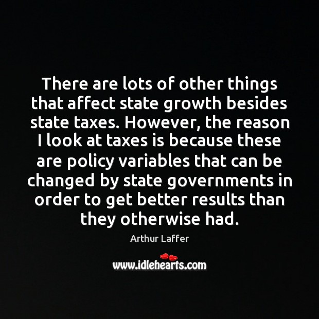 There are lots of other things that affect state growth besides state Arthur Laffer Picture Quote