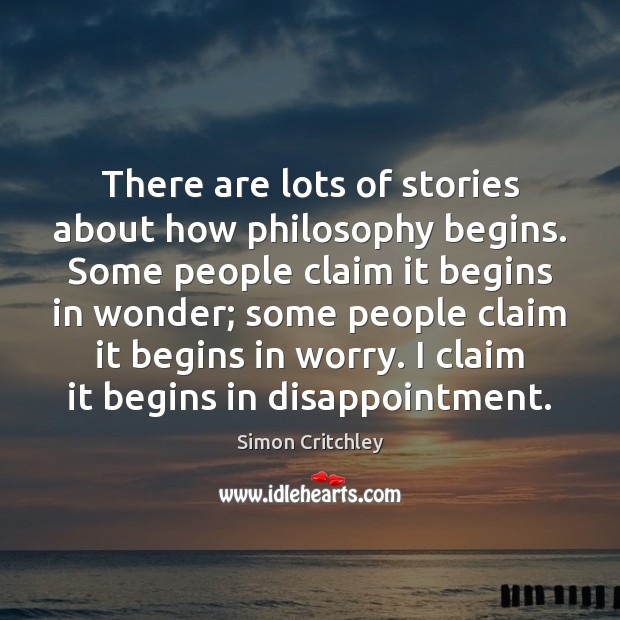 There are lots of stories about how philosophy begins. Some people claim Simon Critchley Picture Quote
