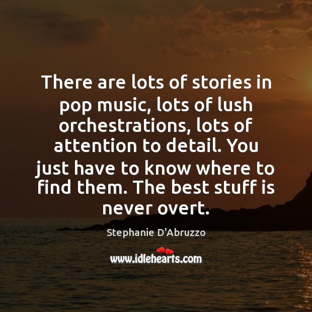 There are lots of stories in pop music, lots of lush orchestrations, Stephanie D’Abruzzo Picture Quote