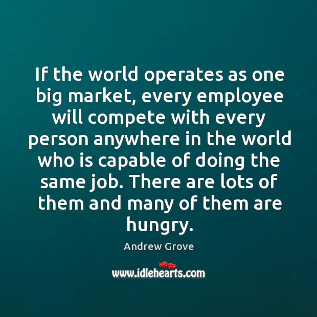 There are lots of them and many of them are hungry. Andrew Grove Picture Quote