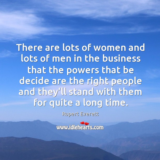 There are lots of women and lots of men in the business Rupert Everett Picture Quote