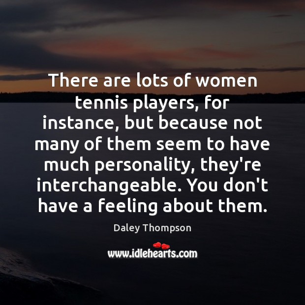 There are lots of women tennis players, for instance, but because not Daley Thompson Picture Quote