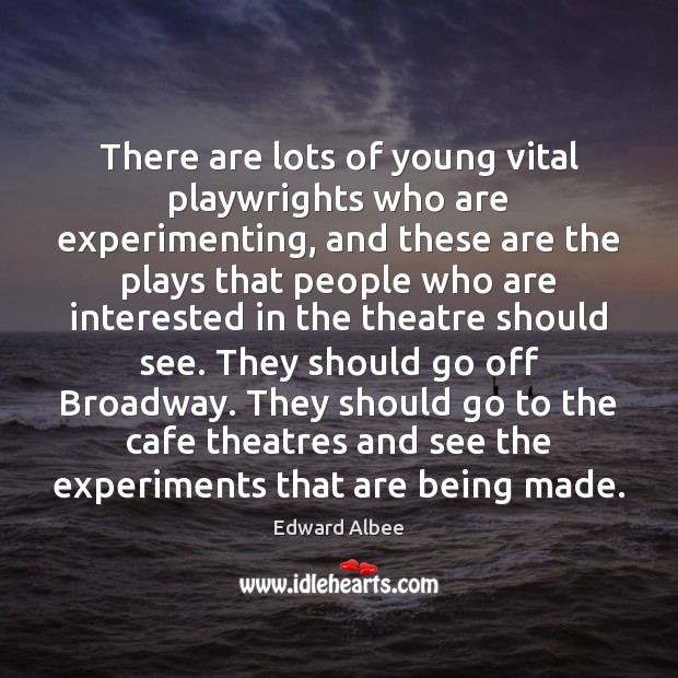 There are lots of young vital playwrights who are experimenting, and these Image