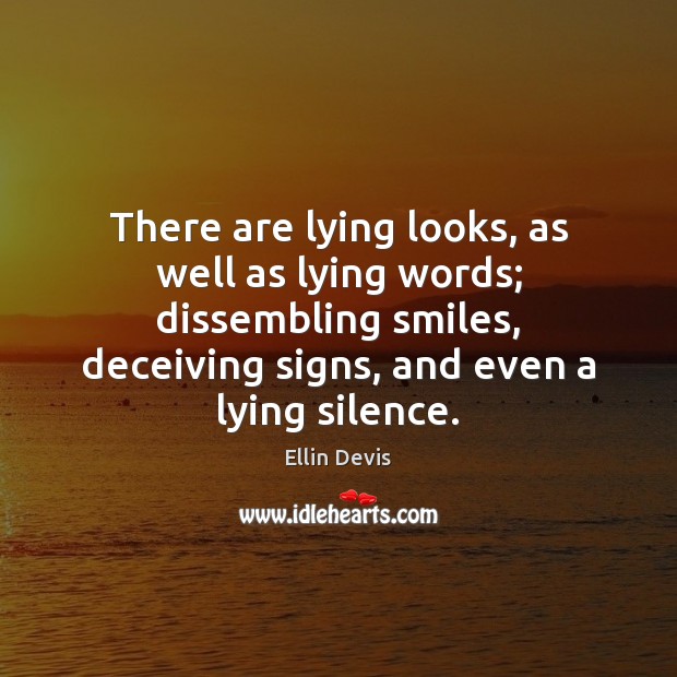 There are lying looks, as well as lying words; dissembling smiles, deceiving Ellin Devis Picture Quote