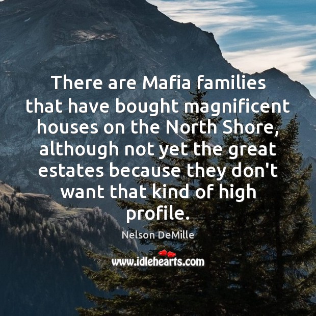There are Mafia families that have bought magnificent houses on the North Nelson DeMille Picture Quote