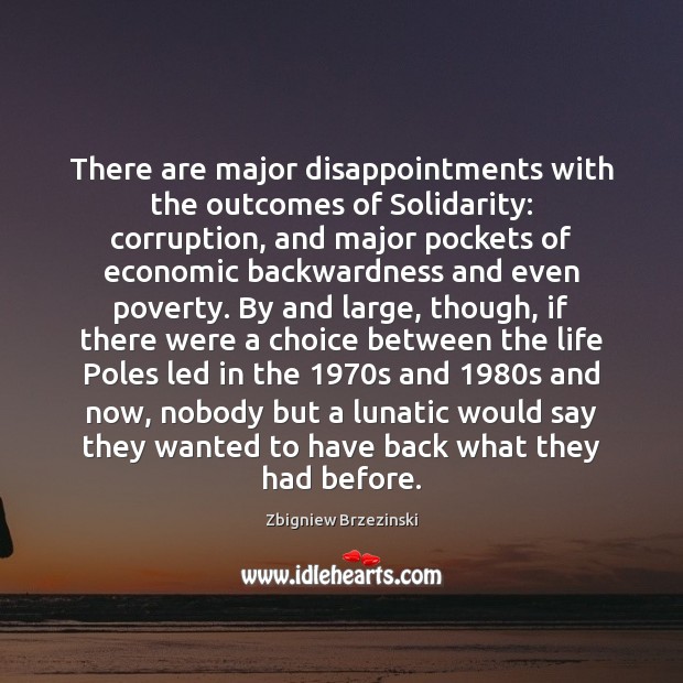 There are major disappointments with the outcomes of Solidarity: corruption, and major 