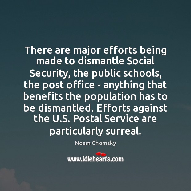 There are major efforts being made to dismantle Social Security, the public Noam Chomsky Picture Quote