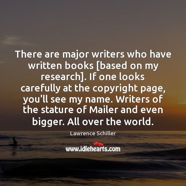 There are major writers who have written books [based on my research]. Lawrence Schiller Picture Quote