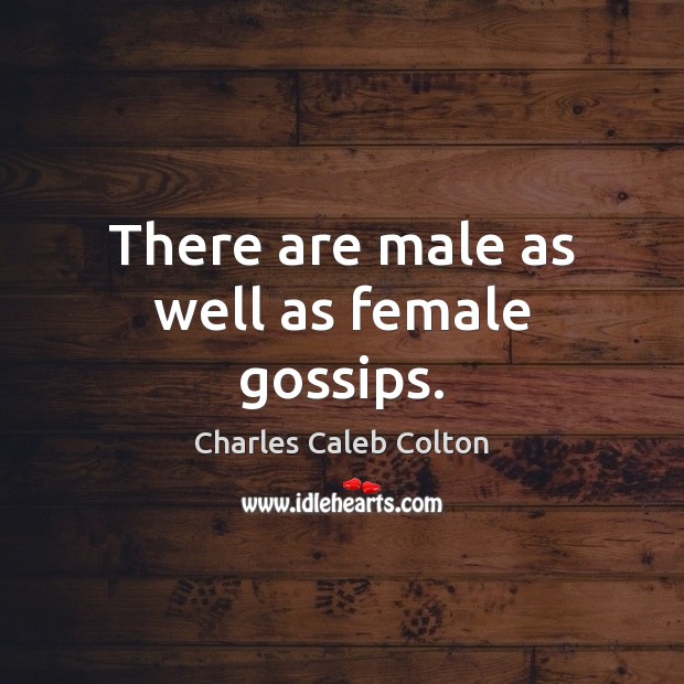 There are male as well as female gossips. Charles Caleb Colton Picture Quote