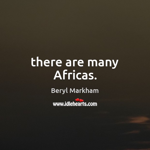 There are many Africas. Beryl Markham Picture Quote