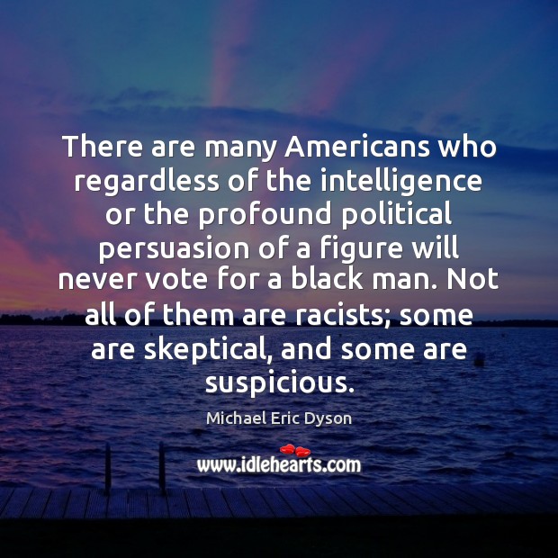 There are many Americans who regardless of the intelligence or the profound Michael Eric Dyson Picture Quote
