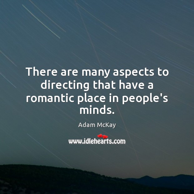 There are many aspects to directing that have a romantic place in people’s minds. Adam McKay Picture Quote