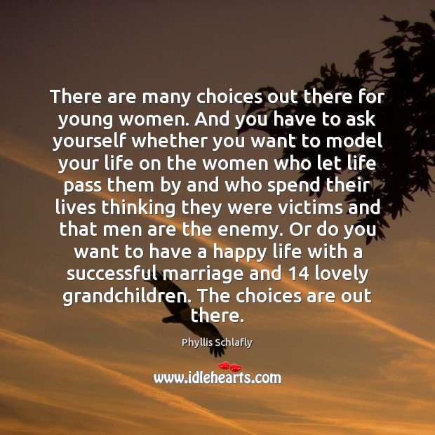 There are many choices out there for young women. And you have Phyllis Schlafly Picture Quote