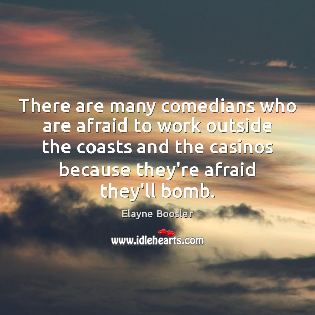 There are many comedians who are afraid to work outside the coasts Elayne Boosler Picture Quote