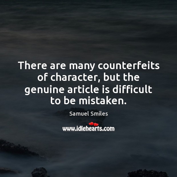 There are many counterfeits of character, but the genuine article is difficult Samuel Smiles Picture Quote