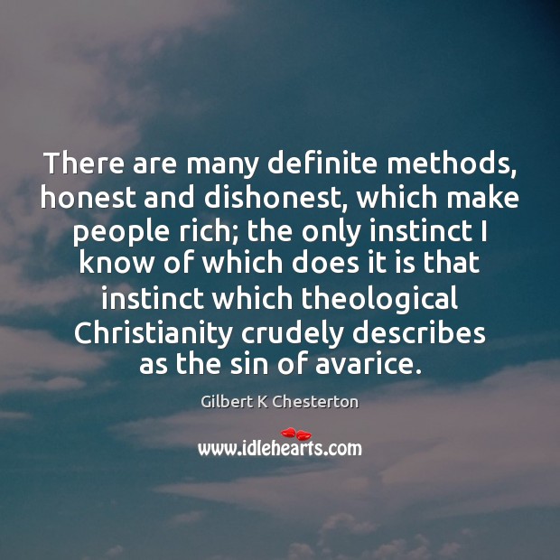 There are many definite methods, honest and dishonest, which make people rich; Gilbert K Chesterton Picture Quote