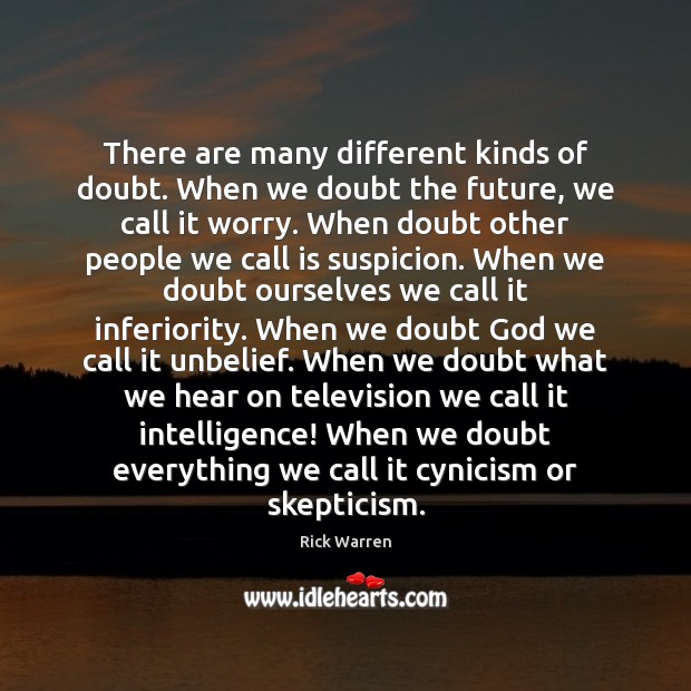 There are many different kinds of doubt. When we doubt the future, Rick Warren Picture Quote