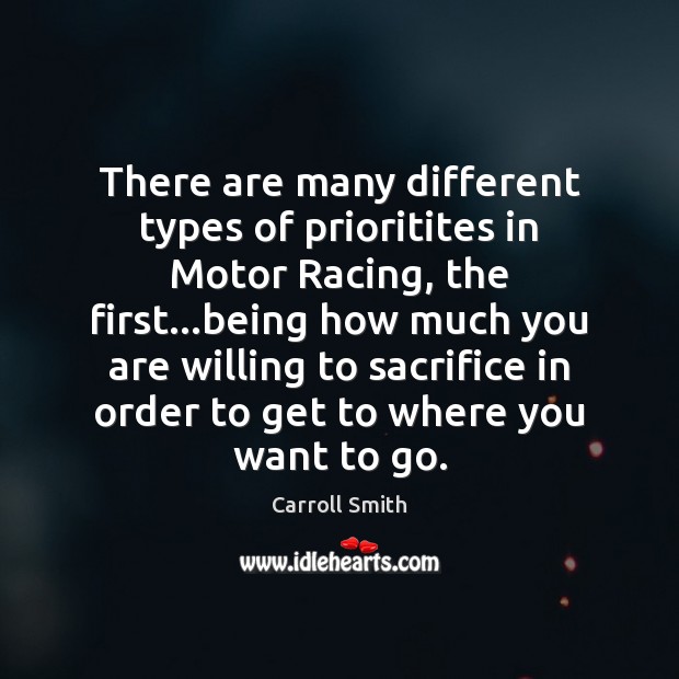 There are many different types of prioritites in Motor Racing, the first… Carroll Smith Picture Quote