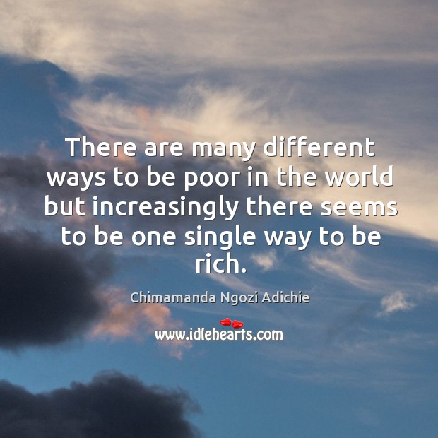 There are many different ways to be poor in the world but Chimamanda Ngozi Adichie Picture Quote
