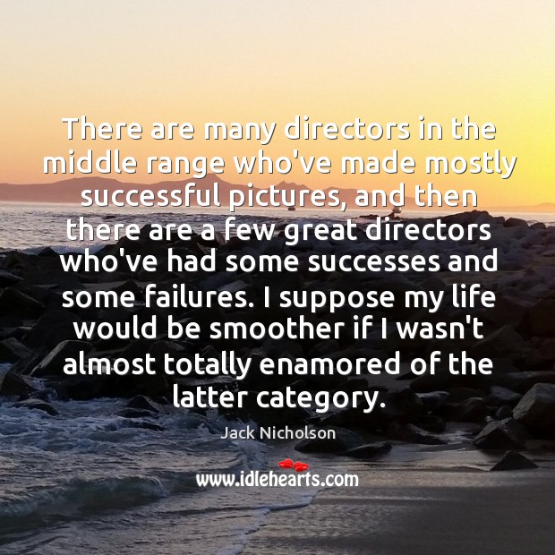There are many directors in the middle range who’ve made mostly successful Jack Nicholson Picture Quote