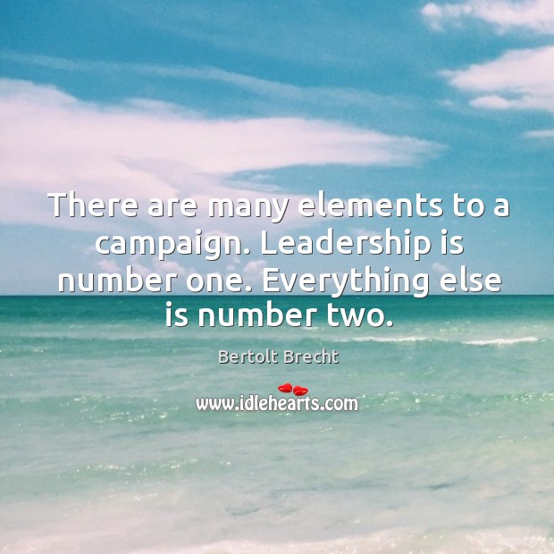 There are many elements to a campaign. Leadership is number one. Everything else is number two. Leadership Quotes Image