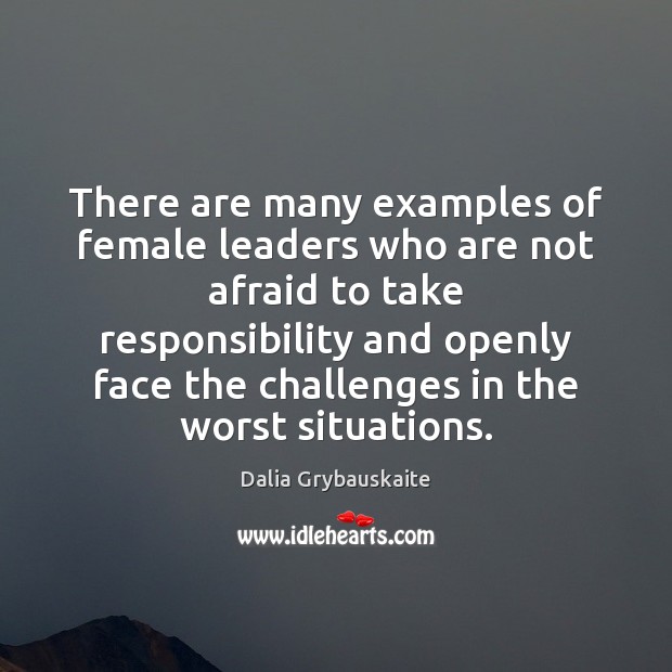 There are many examples of female leaders who are not afraid to Dalia Grybauskaite Picture Quote