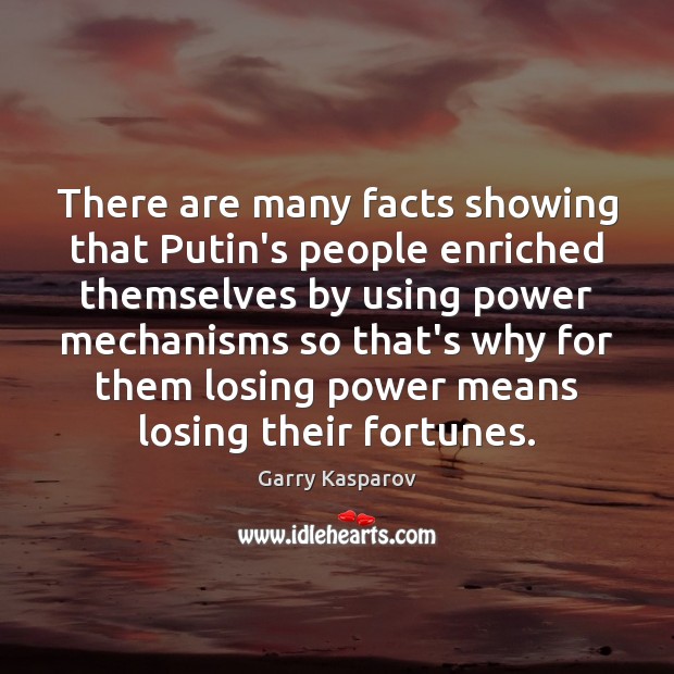 There are many facts showing that Putin’s people enriched themselves by using Garry Kasparov Picture Quote