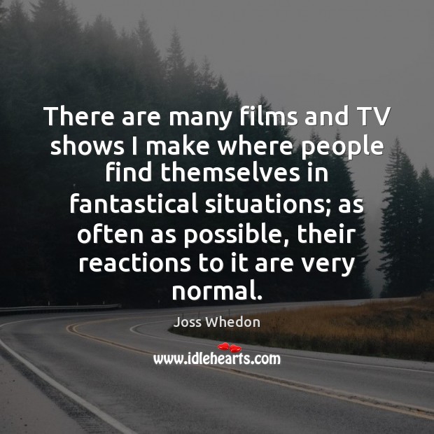 There are many films and TV shows I make where people find Joss Whedon Picture Quote