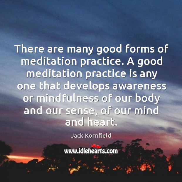 There are many good forms of meditation practice. A good meditation practice Jack Kornfield Picture Quote