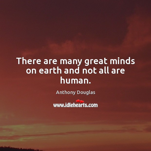 There are many great minds on earth and not all are human. Anthony Douglas Picture Quote