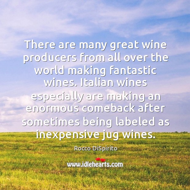 There are many great wine producers from all over the world making fantastic wines. Rocco DiSpirito Picture Quote