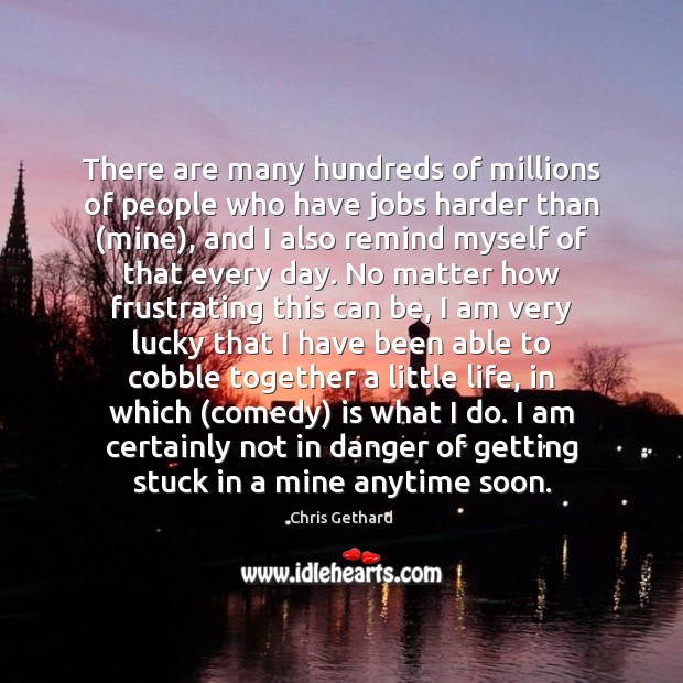 There are many hundreds of millions of people who have jobs harder Chris Gethard Picture Quote