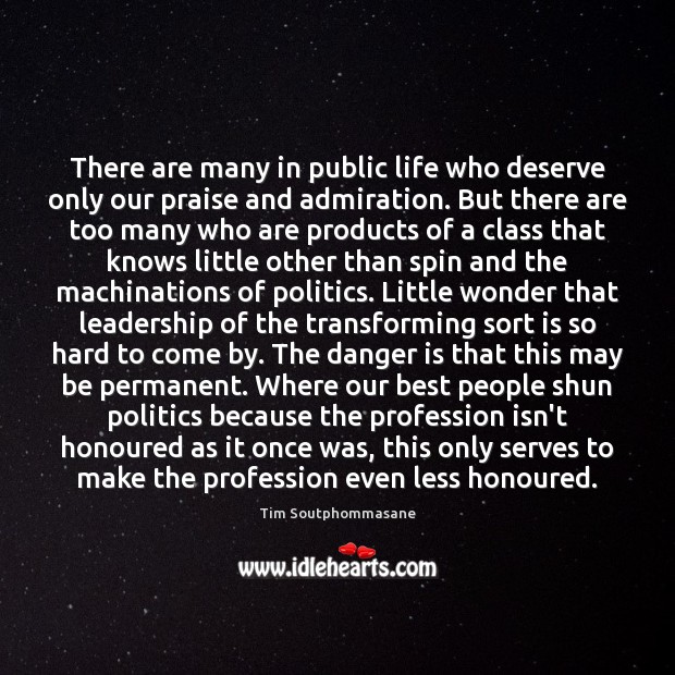 There are many in public life who deserve only our praise and Politics Quotes Image