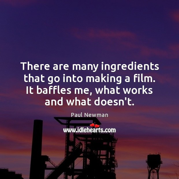There are many ingredients that go into making a film. It baffles Paul Newman Picture Quote